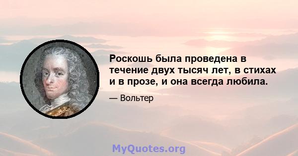 Роскошь была проведена в течение двух тысяч лет, в стихах и в прозе, и она всегда любила.