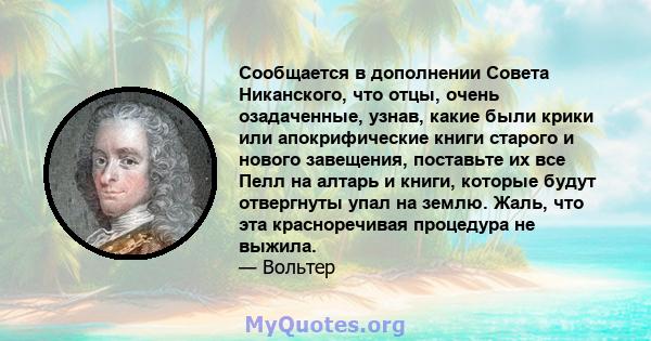 Сообщается в дополнении Совета Никанского, что отцы, очень озадаченные, узнав, какие были крики или апокрифические книги старого и нового завещения, поставьте их все Пелл на алтарь и книги, которые будут отвергнуты упал 