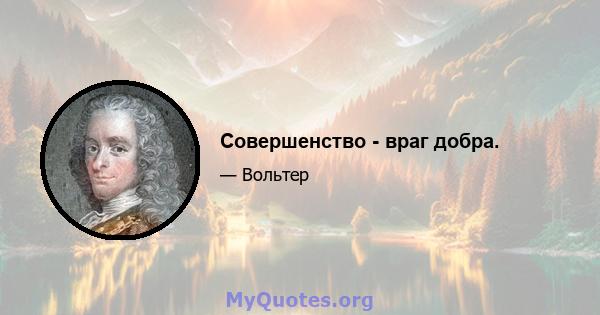 Совершенство - враг добра.