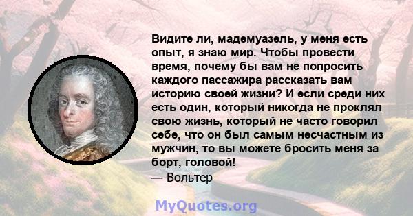 Видите ли, мадемуазель, у меня есть опыт, я знаю мир. Чтобы провести время, почему бы вам не попросить каждого пассажира рассказать вам историю своей жизни? И если среди них есть один, который никогда не проклял свою