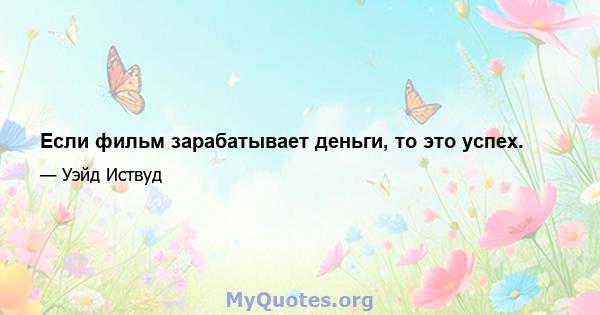 Если фильм зарабатывает деньги, то это успех.