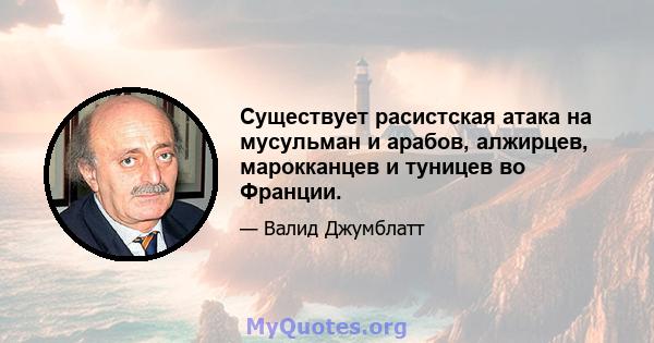 Существует расистская атака на мусульман и арабов, алжирцев, марокканцев и туницев во Франции.