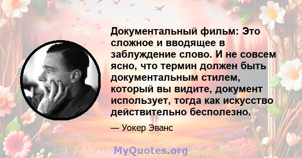 Документальный фильм: Это сложное и вводящее в заблуждение слово. И не совсем ясно, что термин должен быть документальным стилем, который вы видите, документ использует, тогда как искусство действительно бесполезно.