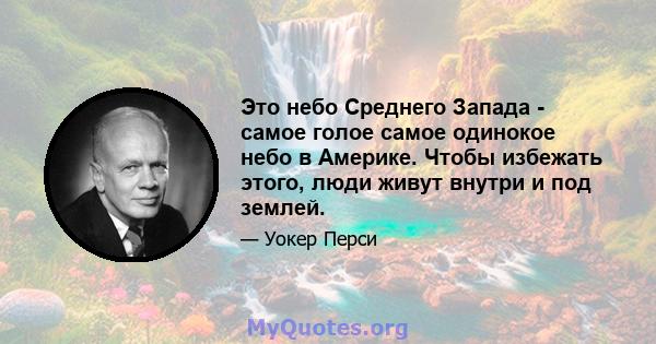 Это небо Среднего Запада - самое голое самое одинокое небо в Америке. Чтобы избежать этого, люди живут внутри и под землей.