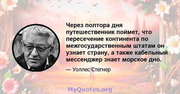 Через полтора дня путешественник поймет, что пересечение континента по межгосударственным штатам он узнает страну, а также кабельный мессенджер знает морское дно.