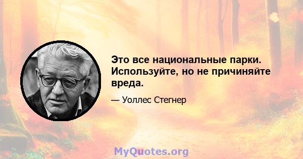 Это все национальные парки. Используйте, но не причиняйте вреда.