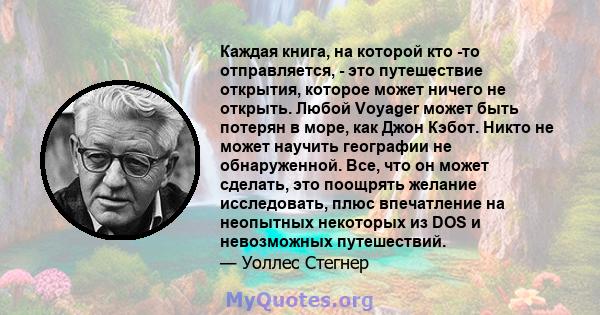 Каждая книга, на которой кто -то отправляется, - это путешествие открытия, которое может ничего не открыть. Любой Voyager может быть потерян в море, как Джон Кэбот. Никто не может научить географии не обнаруженной. Все, 