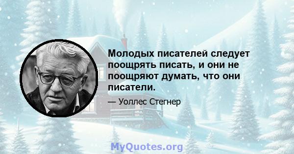 Молодых писателей следует поощрять писать, и они не поощряют думать, что они писатели.