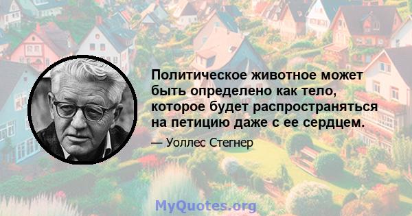 Политическое животное может быть определено как тело, которое будет распространяться на петицию даже с ее сердцем.