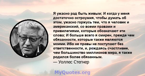 Я ужасно рад быть живым; И когда у меня достаточно остроумия, чтобы думать об этом, ужасно горжусь тем, что я человек и американский, со всеми правами и привилегиями, которые обозначают эти слова; И больше всего я