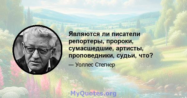 Являются ли писатели репортеры, пророки, сумасшедшие, артисты, проповедники, судьи, что?