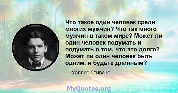 Что такое один человек среди многих мужчин? Что так много мужчин в таком мире? Может ли один человек подумать и подумать о том, что это долго? Может ли один человек быть одним, и будьте длинным?