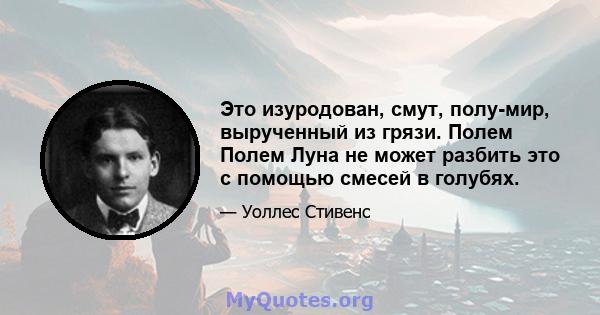 Это изуродован, смут, полу-мир, вырученный из грязи. Полем Полем Луна не может разбить это с помощью смесей в голубях.