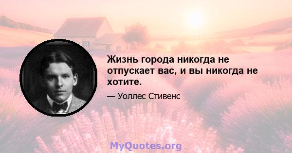 Жизнь города никогда не отпускает вас, и вы никогда не хотите.