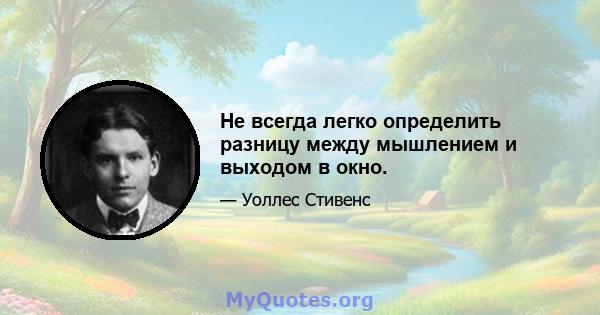 Не всегда легко определить разницу между мышлением и выходом в окно.