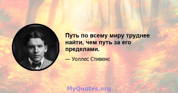 Путь по всему миру труднее найти, чем путь за его пределами.