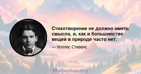 Стихотворение не должно иметь смысла, и, как и большинство вещей в природе часто нет.