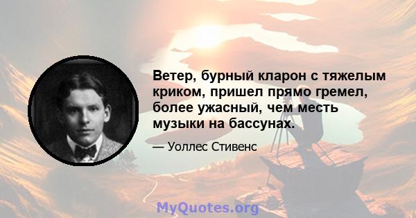 Ветер, бурный кларон с тяжелым криком, пришел прямо гремел, более ужасный, чем месть музыки на бассунах.