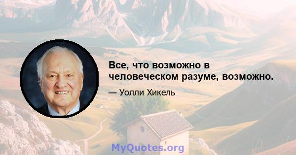 Все, что возможно в человеческом разуме, возможно.