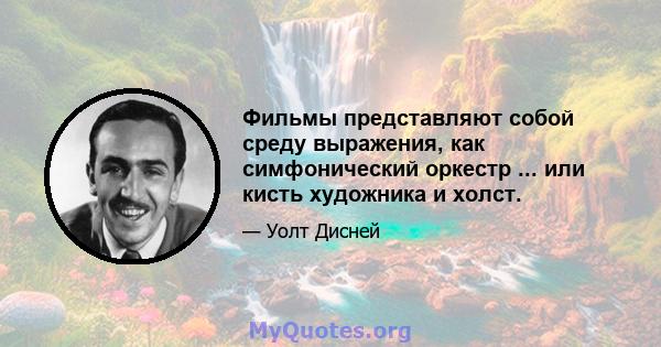 Фильмы представляют собой среду выражения, как симфонический оркестр ... или кисть художника и холст.