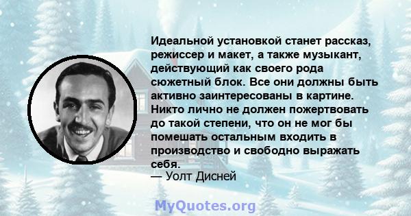 Идеальной установкой станет рассказ, режиссер и макет, а также музыкант, действующий как своего рода сюжетный блок. Все они должны быть активно заинтересованы в картине. Никто лично не должен пожертвовать до такой