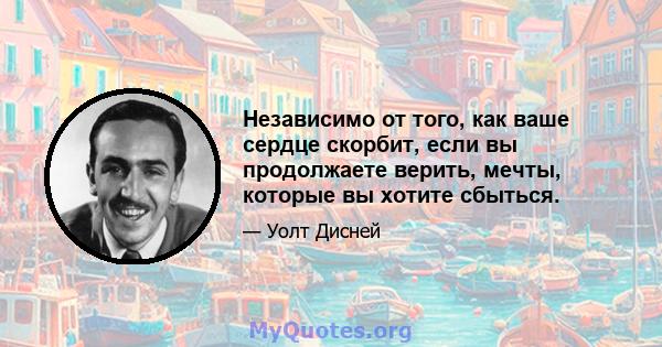 Независимо от того, как ваше сердце скорбит, если вы продолжаете верить, мечты, которые вы хотите сбыться.