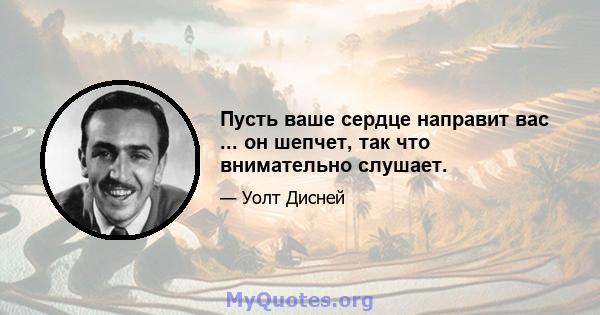 Пусть ваше сердце направит вас ... он шепчет, так что внимательно слушает.