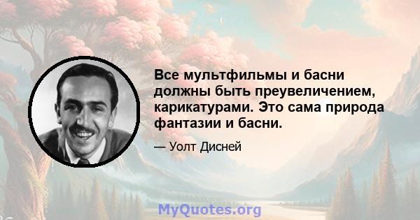 Все мультфильмы и басни должны быть преувеличением, карикатурами. Это сама природа фантазии и басни.