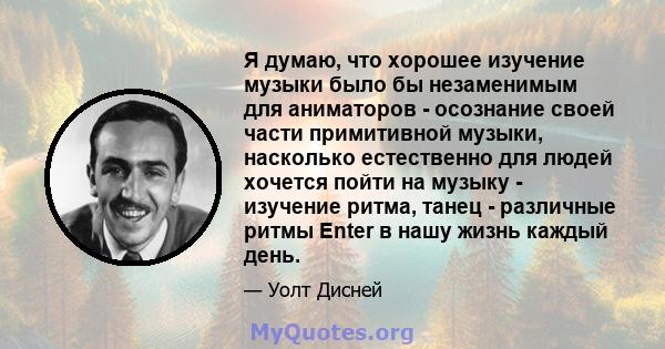 Я думаю, что хорошее изучение музыки было бы незаменимым для аниматоров - осознание своей части примитивной музыки, насколько естественно для людей хочется пойти на музыку - изучение ритма, танец - различные ритмы Enter 