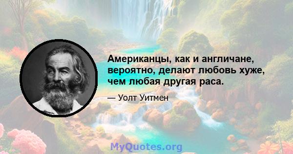 Американцы, как и англичане, вероятно, делают любовь хуже, чем любая другая раса.