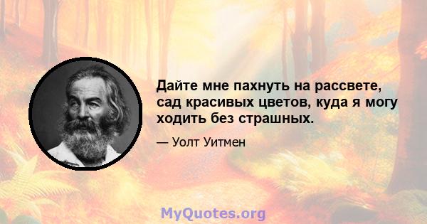 Дайте мне пахнуть на рассвете, сад красивых цветов, куда я могу ходить без страшных.