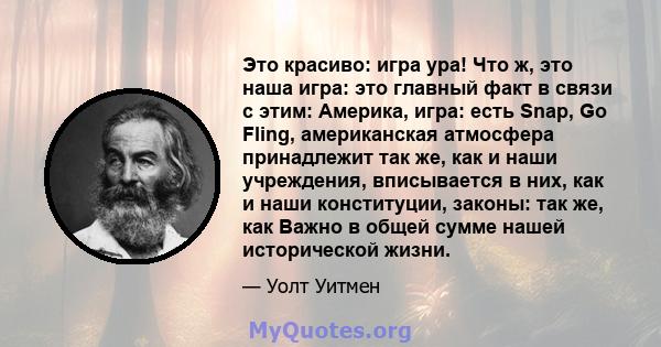 Это красиво: игра ура! Что ж, это наша игра: это главный факт в связи с этим: Америка, игра: есть Snap, Go Fling, американская атмосфера принадлежит так же, как и наши учреждения, вписывается в них, как и наши