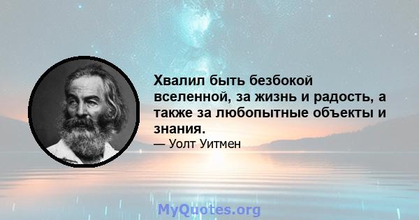 Хвалил быть безбокой вселенной, за жизнь и радость, а также за любопытные объекты и знания.