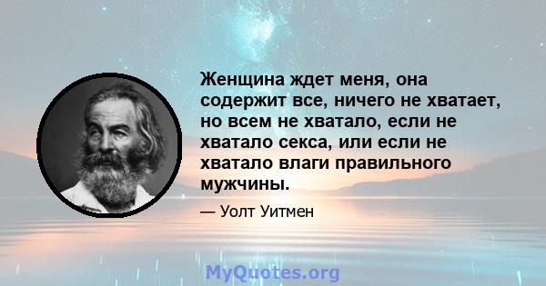 Женщина ждет меня, она содержит все, ничего не хватает, но всем не хватало, если не хватало секса, или если не хватало влаги правильного мужчины.