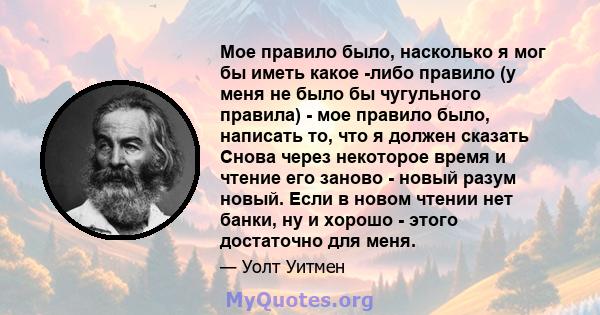 Мое правило было, насколько я мог бы иметь какое -либо правило (у меня не было бы чугульного правила) - мое правило было, написать то, что я должен сказать Снова через некоторое время и чтение его заново - новый разум