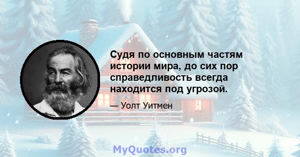 Судя по основным частям истории мира, до сих пор справедливость всегда находится под угрозой.