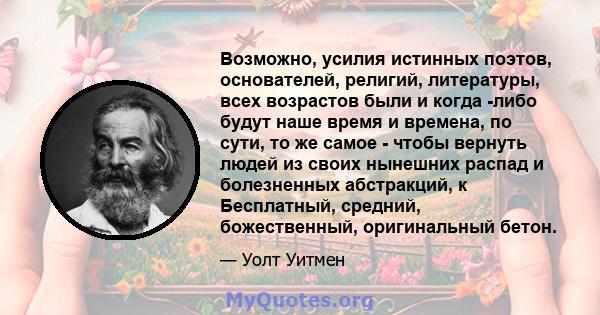 Возможно, усилия истинных поэтов, основателей, религий, литературы, всех возрастов были и когда -либо будут наше время и времена, по сути, то же самое - чтобы вернуть людей из своих нынешних распад и болезненных