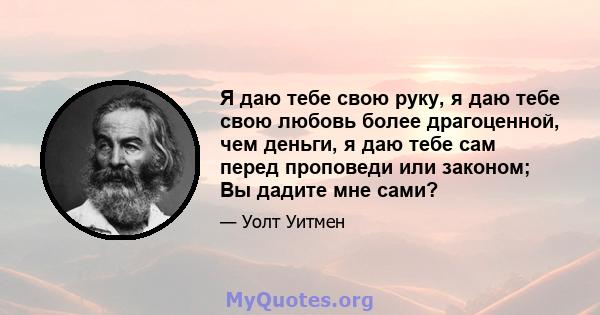 Я даю тебе свою руку, я даю тебе свою любовь более драгоценной, чем деньги, я даю тебе сам перед проповеди или законом; Вы дадите мне сами?