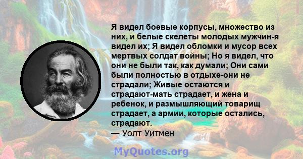 Я видел боевые корпусы, множество из них, и белые скелеты молодых мужчин-я видел их; Я видел обломки и мусор всех мертвых солдат войны; Но я видел, что они не были так, как думали; Они сами были полностью в отдыхе-они