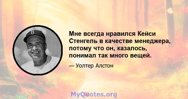 Мне всегда нравился Кейси Стенгель в качестве менеджера, потому что он, казалось, понимал так много вещей.