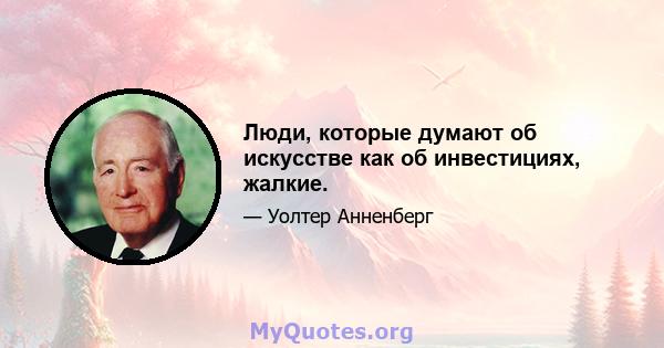 Люди, которые думают об искусстве как об инвестициях, жалкие.