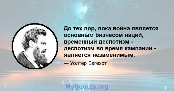 До тех пор, пока война является основным бизнесом наций, временный деспотизм - деспотизм во время кампании - является незаменимым.