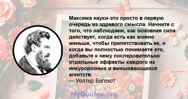 Максима науки-это просто в первую очередь из здравого смысла. Начните с того, что наблюдаем, как основная сила действует, когда есть как можно меньше, чтобы препятствовать ее, и когда вы полностью понимаете это,