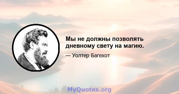 Мы не должны позволять дневному свету на магию.