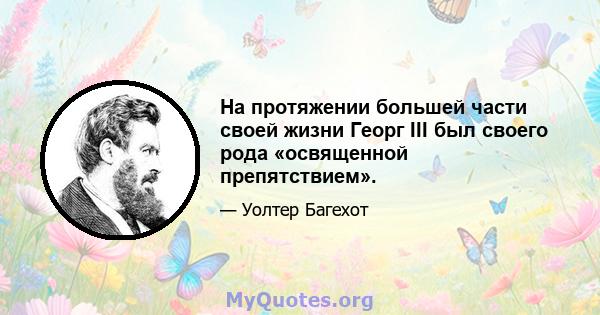 На протяжении большей части своей жизни Георг III был своего рода «освященной препятствием».