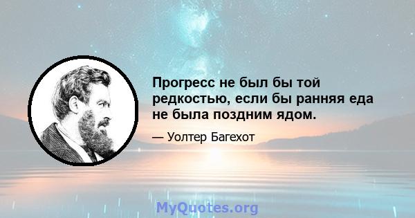 Прогресс не был бы той редкостью, если бы ранняя еда не была поздним ядом.