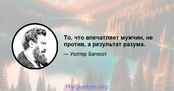 То, что впечатляет мужчин, не против, а результат разума.