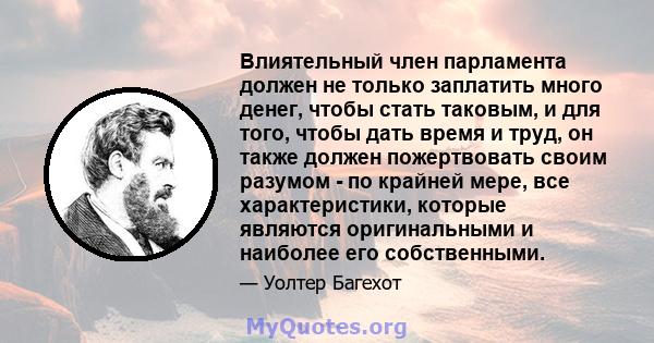 Влиятельный член парламента должен не только заплатить много денег, чтобы стать таковым, и для того, чтобы дать время и труд, он также должен пожертвовать своим разумом - по крайней мере, все характеристики, которые