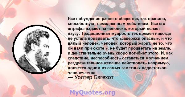 Все побуждения раннего общества, как правило, способствуют немедленным действиям; Все его штрафы падают на человека, который делает паузу; Традиционная мудрость тех времен никогда не устала прививать, что «задержки