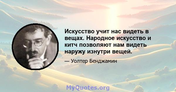 Искусство учит нас видеть в вещах. Народное искусство и китч позволяют нам видеть наружу изнутри вещей.